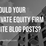 Should You Write Blogs for Your Private Equity Firm