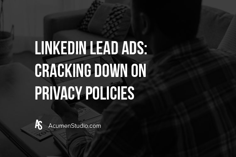 LinkedIn Lead Ads are Cracking Down on Privacy Policies