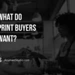 What Do Print Buyers Want? Customers Who Buy Print Want This